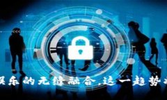 区块链：游戏与娱乐的无缝融合，这一趋势将如