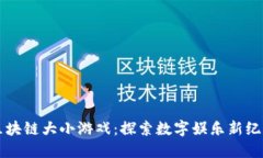 区块链大小游戏：探索数字娱乐新纪元