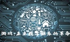 区块链游戏：未来数字娱乐的革命性变革