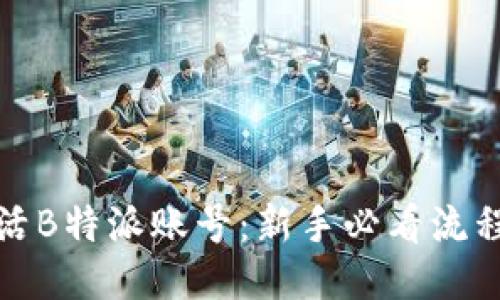 如何激活B特派账号：新手必看流程与技巧
