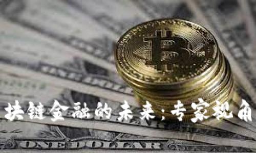 深入解析区块链金融的未来：专家视角与市场趋势