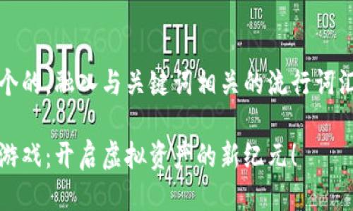 思考一个的，融入与关键词相关的流行词汇或趋势

区块链游戏：开启虚拟资产的新纪元！