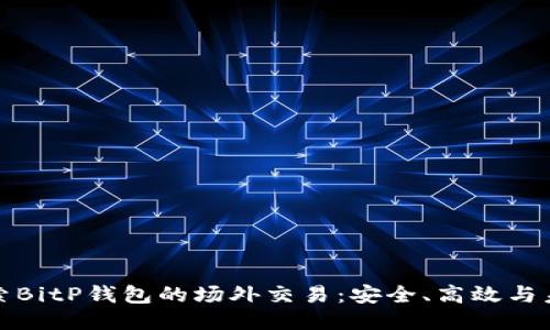 深入探索BitP钱包的场外交易：安全、高效与未来趋势