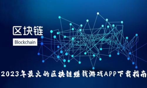 2023年最火的区块链赚钱游戏APP下载指南