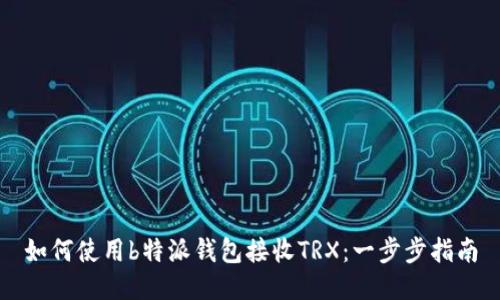 如何使用b特派钱包接收TRX：一步步指南