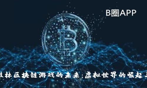 探索桂林区块链游戏的未来：虚拟世界的崛起与发展