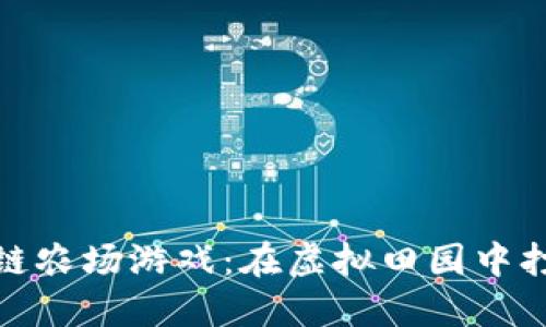 探索Platofarm区块链农场游戏：在虚拟田园中打造属于你的农业王国