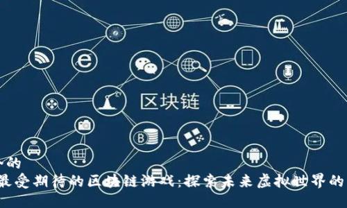 思考一个的  
2023年最受期待的区块链游戏：探索未来虚拟世界的无限可能