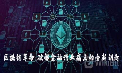 区块链革命：破解金融行业痛点的全新钥匙