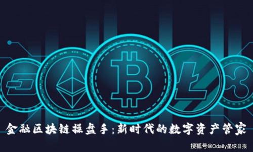 金融区块链操盘手：新时代的数字资产管家