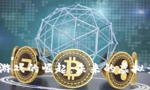 2023年电竞区块链游戏的崛起：未来的虚拟竞技场与经济新机遇