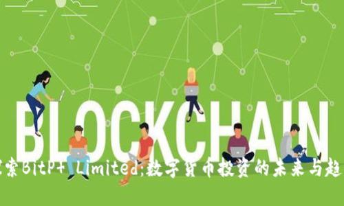 探索BitP  Limited：数字货币投资的未来与趋势