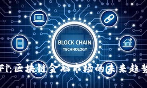 解密DeFi：区块链金融市场的未来趋势与机遇