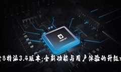 探索B特派3.4版本：全新功能与用户体验的升级之