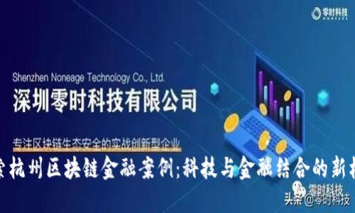 探索杭州区块链金融案例：科技与金融结合的新机遇