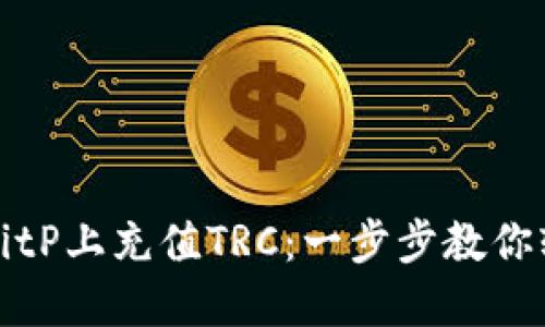 如何在BitP上充值TRC：一步步教你轻松操作