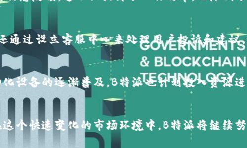 B特派是一家总部位于中国的公司，专注于提供高效的物流和快递服务。随着电商行业的迅速发展，B特派凭借其高效的物流解决方案和卓越的客户服务，迅速崭露头角。 

### 公司背景
B特派成立于多个前身运输公司的基础上，旨在应对现代社会对快速、便捷物流服务的迫切需求。尽管成立时间不久，但其团队拥有丰富的行业经验，致力于通过技术创新和服务来提升用户体验。在公司发展的过程中，B特派积极融入“互联网 ”的浪潮，推动传统物流的数字化转型。 

### 服务特色
B特派的服务内容涵盖了快递、仓储和供应链管理等多个方面。无论是个人寄送包裹还是企业大宗商品运输，B特派都能提供灵活多样的解决方案。其寄递服务网络遍布全国主要城市，保证了包裹的及时送达。同时，公司还推出了多种配送模式，包括当日达、次日达等，以满足不同客户的需求。 

### 技术支持
B特派在技术上的不断投入，使其在行业内保持竞争优势。通过先进的信息技术系统，B特派能够实时跟踪包裹状态，并向客户提供即时信息反馈。这不仅提高了工作效率，也降低了运输过程中的风险。此外，公司应用大数据分析来运输路线，从而有效节约了时间和成本。 

### 客户体验
在关于客户体验方面，B特派始终将“客户至上”作为核心价值观。公司不仅为员工提供了系统的培训，让他们熟练掌握各项业务流程，还通过设立客服中心来处理用户投诉和建议。这种开放，透明的沟通方式，进一步拉近了与客户之间的距离。同时，B特派还积极向客户推介新服务和优惠活动，竭力满足不同需求。 

### 未来发展方向
展望未来，B特派计划进一步扩展其国内外市场，尤其是与东南亚及欧美地区的物流公司展开合作，寻求更多发展机会。此外，随着自动化设备的逐渐普及，B特派也计划投入资源进行设备升级，以提高操作效率和减少人工成本。

### 总结
总的来说，B特派作为一家迅速成长的物流企业，凭借其多样化的服务、高效的技术支持和卓越的客户体验，展现出强大的市场潜力。在这个快速变化的市场环境中，B特派将继续努力，秉持创新的精神，服务更多的客户，实现可持续发展。