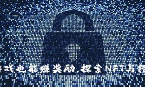 区块链游戏：玩游戏也能赚奖励，探索NFT与经济收益的新时代