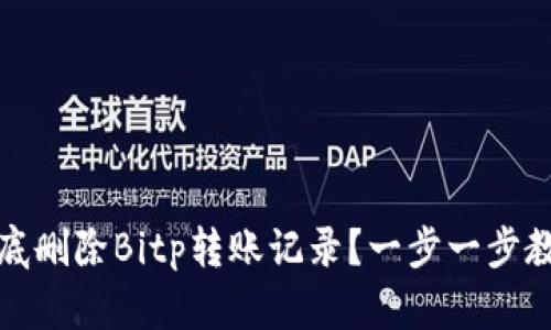 如何彻底删除Bitp转账记录？一步一步教你处理