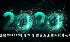 区块链游戏SAS星途下载：探索未来虚拟世界的新