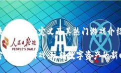 区块链游戏的定义及其热门游戏介绍解密区块链