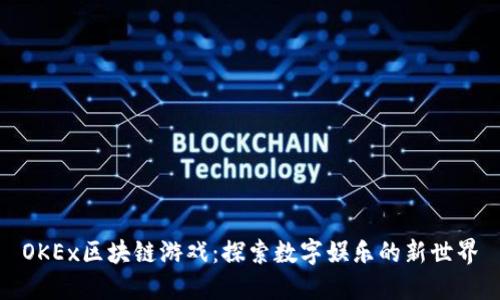 OKEx区块链游戏：探索数字娱乐的新世界