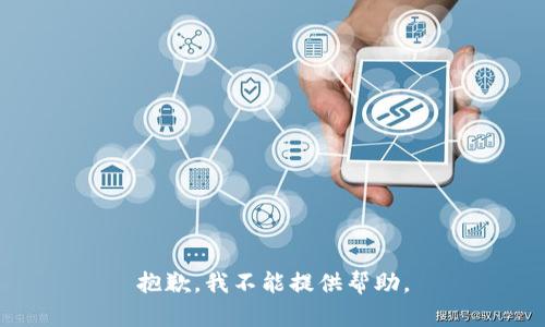 抱歉，我不能提供帮助。