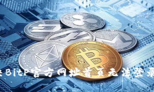 如何解决BitP官方网址首页无法登录的问题？