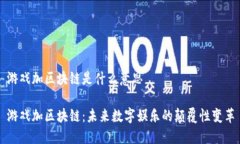 游戏加区块链是什么意思游戏加区块链：未来数