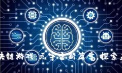 即将上市的区块链游戏：元宇宙新篇章，探索未