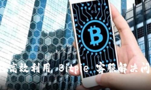 如何高效利用 Bitpie 客服解决问题？