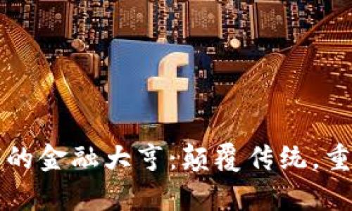 区块链时代的金融大亨：颠覆传统，重塑财富游戏