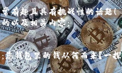 这是一个非常有趣且具有挑战性的话题！ 
下面是一个的以及相关内容：


区块链金融：您钱包里的钱从何而来？一探其真实路线