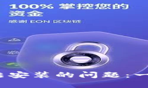 解决b特派钱包无法安装的问题：一步步教你轻松搞定