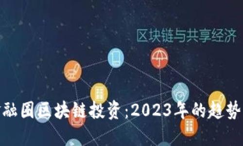 揭秘金融圈区块链投资：2023年的趋势与机遇