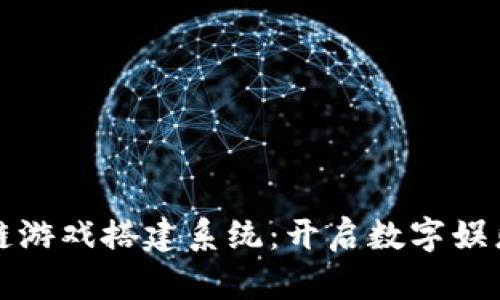 探索区块链游戏搭建系统：开启数字娱乐的新纪元