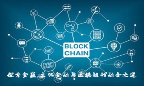 探索金巍：文化金融与区块链的融合之道