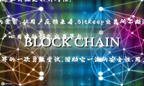   BitKeep交易所app下载：全面指南与用户体验！ / 

 guanjianci BitKeep, 交易所, APP下载, 加密货币, 用户体验 /guanjianci 

一、引言
在数字货币的浪潮中，越来越多的人希望能便捷地参与到这场颠覆传统金融的革命中。而交易所作为这一生态圈中至关重要的一环，扮演着不可或缺的角色。BitKeep交易所，作为一家新兴的加密货币交易平台，以其高级的安全性和用户友好的操作界面而受到越来越多用户的青睐。今天，我们就来深入了解BitKeep交易所的APP下载及其使用体验，帮助你更好地迈入加密货币的世界。

二、BitKeep交易所概述
BitKeep交易所成立于2020年，致力于为用户提供安全、快速、易用的加密货币交易服务。它不仅支持主流数字货币的交易，还提供了丰富的功能如钱包管理和去中心化交易等。其目标是让每一位用户都能轻松便捷地进行数字资产管理。

在技术上，BitKeep采用了先进的区块链技术，确保交易的透明性和安全性。同时，其平台还与多种合作伙伴携手，以不断提升用户体验和技术功能。例如，BitKeep的去中心化交易所（DEX）让用户可以直接在链上进行交易，无需中介，进一步提升了交易的安全性和私密性。

三、BitKeep交易所APP的下载步骤
如果你决定使用BitKeep交易所的APP进行交易，下面是详细的下载步骤，帮助你顺利开启数字货币的交易之旅。

h41. 访问官网下载/h4
首先，确保你访问的是BitKeep交易所的官方网站，避免下载到假冒或恶意的应用程序。在官网首页，你将看到“下载APP”的按钮，点击即可进入下载页面。

h42. 选择适合的版本/h4
BitKeep交易所APP支持多种移动设备，包括iOS和Android系统。根据你的手机类型选择相应的版本。iOS用户可通过App Store进行下载，而Android用户可能需下载APK文件进行安装。

h43. 安装及注册/h4
下载完毕后，点击安装应用。安装过程中，系统可能会提示你给予一些权限，包括访问存储、网络和位置等。这些权限的授予是确保APP正常运行的重要环节。

安装完成后，打开APP，你将进入注册页面。按照要求输入你的手机号码、邮箱等信息，设置一个安全密码，完成注册。

四、APP功能解析
下载并注册完成后，你将会看到一个界面友好且功能丰富的APP。接下来，我们将介绍一些核心功能，让你充分利用BitKeep交易所APP。

h41. 交易功能/h4
交易是BitKeep交易所的核心功能之一。用户可以随时随地进行各种数字货币的交易。界面设计直观，用户只需选择交易对、输入数量和价格便可完成交易。此外，APP还支持多种订单类型，如限价单和市价单，满足不同用户的需求。

h42. 钱包管理/h4
BitKeep提供安全的数字钱包，用户可以自由存取多种数字货币。钱包支持多币种管理，用户可以随时查看余额和交易记录。值得一提的是，BitKeep的安全措施相当严格，包括两步验证和冷存储技术，有效保护用户资产安全。

h43. 资讯和市场动态/h4
在交易所的APP中，用户还能获取最新的市场动态与资讯。BitKeep交易所为用户提供每日市场分析、币种动态报道，以及行业新闻，从而帮助用户做出更明智的投资决策。

h44. 客服支持/h4
如果在使用过程中遇到任何问题，BitKeep交易所的APP内设有即时客服支持，用户可以直接通过在线聊天的方式咨询客服。此外，平台也提供了FAQ专区，涵盖了常见问题和解决方案，便于用户自助查找。

五、用户体验与社区互动
无论是用户在使用APP时的界面流畅度，还是交易速度，BitKeep交易所的表现都是令人满意的。实际操作中，用户普遍反映APP的响应速度快，交易确认及时，且操作界面友好，极大降低了新手用户的使用门槛。

此外，BitKeep交易所重视用户社区的建设，定期举办线上线下活动，鼓励用户参与互动，分享交易心得。这种社区氛围不仅增强了用户的归属感，也使得交易所自身不断改进和升级更具针对性。

六、总体评价与未来展望
总体来看，BitKeep交易所的APP是一款兼具安全性、实用性和便捷性的数字货币交易应用。它不仅支持多种交易和钱包功能，还有丰富的市场资讯，能够全方位满足用户的需求。从用户反馈来看，BitKeep交易所不断进行和升级，展现出强大的成长潜力。

随着加密货币行业的不断发展与变化，BitKeep交易所显然也在积极布局未来。无论是在技术创新还是用户服务方面，BitKeep都表现出强烈的市场竞争意识，旨在成为用户心目中的领先交易平台。

七、总结
在这个充满挑战与机遇的数字货币市场中，选择一个优秀的交易所至关重要。下载并使用BitKeep交易所APP，不仅是开启数字货币交易的一扇新窗口，更是探索区块链世界的一次勇敢尝试。借助它一流的安全性、用户友好的操作体验以及丰富的市场资讯，你将能够在数字货币的海洋中乘风破浪，开启财富的新篇章。无论你是新手还是高手，BitKeep都将为你提供理想的交易平台。

现在就去下载BitKeep交易所的APP，开始你的加密货币之旅吧！