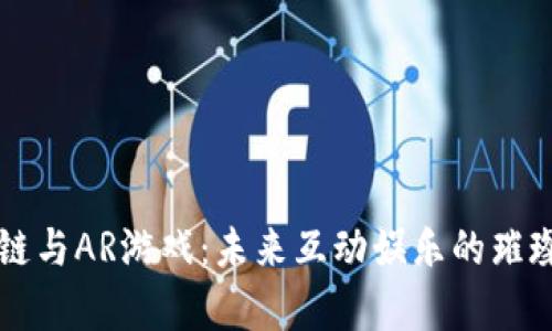 区块链与AR游戏：未来互动娱乐的璀璨前景