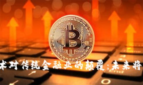 区块链技术对传统金融业的颠覆：未来将如何演变？