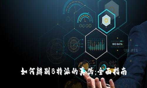 如何辨别B特派的真伪：全面指南