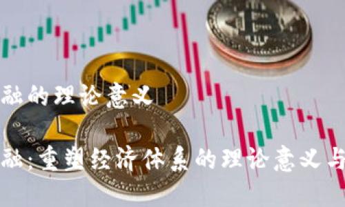 区块链金融的理论意义

区块链金融：重塑经济体系的理论意义与实践价值