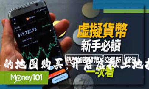 区块链游戏中的地图购买：开启虚拟土地投资的新篇章！