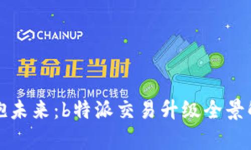 拥抱未来：b特派交易升级全景解析