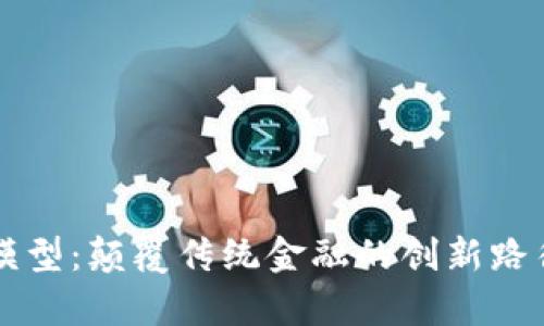 区块链金融模型：颠覆传统金融的创新路径与未来前景