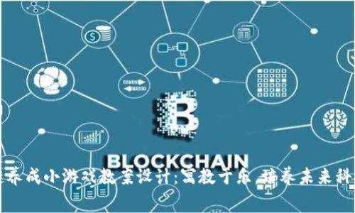 区块链养成小游戏教案设计：寓教于乐，培养未来科技人才