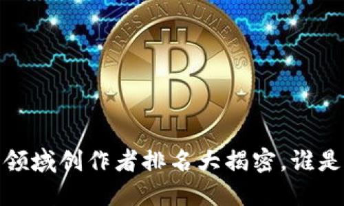 2023年度区块链游戏领域创作者排名大揭密，谁是你心目中的游戏先锋？