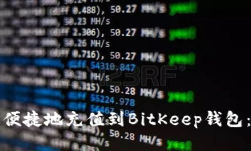 如何快速便捷地充值到BitKeep钱包：全面指南