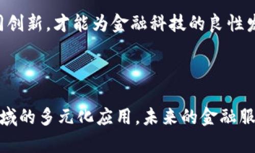 金融科技与区块链的交汇：革新与挑战

随着科技的迅猛发展，金融科技（FinTech）在全球范围内掀起了一场深刻的金融革命。在众多金融科技的技术之中，区块链作为一种具有颠覆性的技术，正日益被广泛应用于各类金融业务中。区块链的去中心化特性、透明性、不可篡改性等优势，使其在金融领域展现出无限的可能性。然而，尽管区块链技术带来了许多机遇，它也面临着一系列挑战和问题。本文将深入探讨金融科技与区块链的结合，分析其对金融服务、市场结构和监管环境等方面的影响。

金融科技的崛起

金融科技的崛起，将传统金融与现代科技紧密结合，推动了支付、借贷、投资管理等各个领域的创新。从移动支付的普及到大数据分析在风险管理中的运用，金融科技不断提升用户体验和服务效率。同时，传统金融机构也不得不面临来自新兴金融科技公司的挑战，纷纷寻求转型与合作。

区块链技术的基本概念

区块链是一种分布式账本技术，通过加密、节点间共识和数据不可篡改的特性，实现了信息的透明共享。其基本结构由多个“区块”组成，每个区块包含了一定数量的交易信息，并与前一个区块通过加密方式相连。这样的设计不仅提高了数据的安全性，也增强了信息的追溯性。在金融领域，区块链技术被认为是一种可以降低交易成本、提高效率且增强透明度的解决方案。

区块链在金融科技中的应用

在金融科技日益发展的今天，区块链技术的应用场景广泛而多元。从支付结算、跨境汇款，到身份验证、资产管理，甚至是证券交易，区块链的应用潜力可谓不胜枚举。

首先，在支付领域，基于区块链的支付系统，如比特币和其他加密货币，提供了去中心化的支付方式，降低了交易费用并加快了交易速度。通过区块链技术，用户无需依赖银行等中介机构，就可以实现即时支付。这种创新不仅为全球支付带来了便利，也为金融赋能提供了新的可能性。

其次，在跨境汇款方面，传统的汇款方式往往需要数天时间处理，而基于区块链的解决方案可以实现几乎即时的汇款。这种高效性吸引了大量国际移民和工薪阶层。此外，减低的手续费也使得跨境汇款变得更加经济实惠。

再者，身份验证也成为区块链技术的一个重要应用领域。通过区块链，用户可以完全控制自己的身份数据，减少了个人信息被滥用的风险。金融机构可以利用区块链提供的身份验证服务，提升反洗钱和客户尽职调查的效率，从而改善合规风险管理。

区块链的优势与挑战

区块链技术的优势显而易见。然而，在享有其带来的种种便利的同时，金融科技行业也必须面对潜在的挑战。

一个显著的优势是透明性。由于区块链上的数据是公开且可追溯的，所有交易信息都可以被任意用户查询，这在提高透明度的同时，也增强了用户对金融服务的信任。尤其在金融诈骗频发的时代，这种特性显得尤为重要。

然而，区块链的去中心化特性也带来了安全性问题。如果一个区块链网络的节点出现了问题，可能会影响整个网络的稳定性。此外，随着用户参与的增加，区块链网络的扩展性需求日益提升，如何在保证安全与透明的同时，提高区块链的交易效率，将是未来的重要课题。

监管环境与未来展望

随着区块链技术在金融行业的广泛应用，各国政府和监管机构也开始关注这一新兴技术的监管问题。如何在鼓励技术创新与遏制金融风险之间找到平衡，是当前各国面临的挑战。

多数国家目前尚在探索区块链的监管框架。在某些地区，政府已经推出了针对区块链技术的具体法规，以确保其安全可靠地运行。但法规的制定往往滞后于技术的发展，使得金融科技企业在监管环境中可能面临不确定性。

展望未来，金融科技与区块链的融合将进一步深化。随着技术的不断进步与用户需求的变化，我们或许可以看到更加智能化的金融服务。在这个过程中，各方的合作与监管将发挥越来越重要的作用。只有通过协同创新，才能为金融科技的良性发展创造出一个稳定而透明的环境。

结论

金融科技与区块链的结合，正在重塑整个金融行业的格局。在享受区块链所带来的创新机遇的同时，金融科技企业也应认真思考所面临的挑战与风险。通过合理的监管与技术应用，积极探索区块链技术在金融领域的多元化应用，未来的金融服务或将变得更加高效、安全与透明。