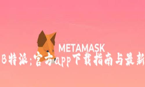 畅享B特派：官方app下载指南与最新动态